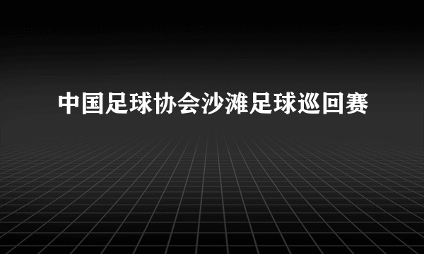 中国足球协会沙滩足球巡回赛