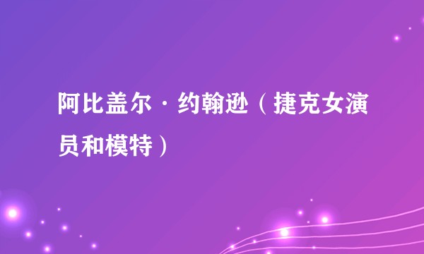 阿比盖尔·约翰逊（捷克女演员和模特）