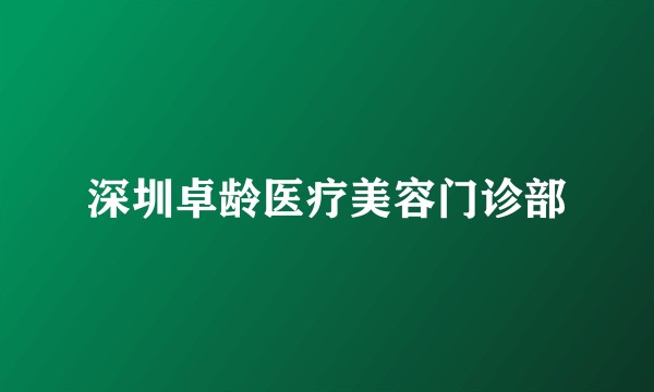 深圳卓龄医疗美容门诊部