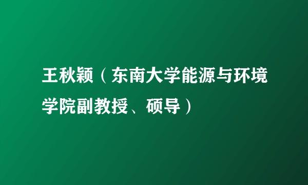王秋颖（东南大学能源与环境学院副教授、硕导）