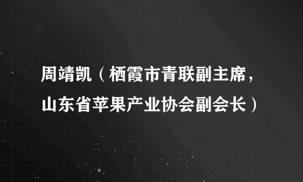 周靖凯（栖霞市青联副主席，山东省苹果产业协会副会长）
