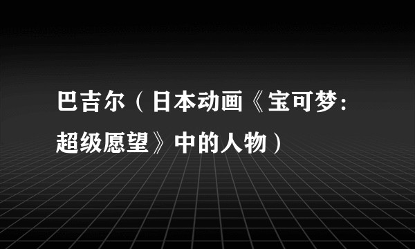 巴吉尔（日本动画《宝可梦：超级愿望》中的人物）