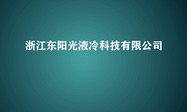 浙江东阳光液冷科技有限公司
