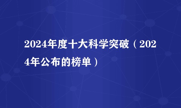 2024年度十大科学突破（2024年公布的榜单）