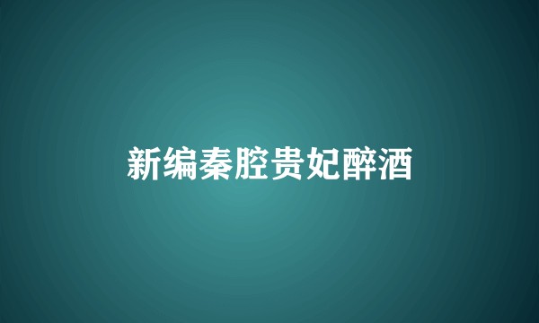 新编秦腔贵妃醉酒