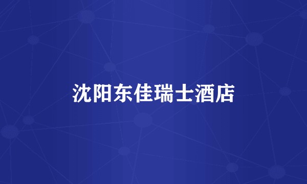沈阳东佳瑞士酒店