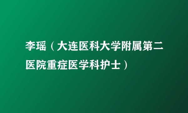 李瑶（大连医科大学附属第二医院重症医学科护士）