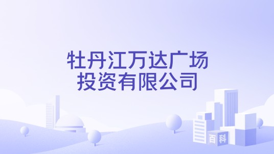 牡丹江万达广场投资有限公司
