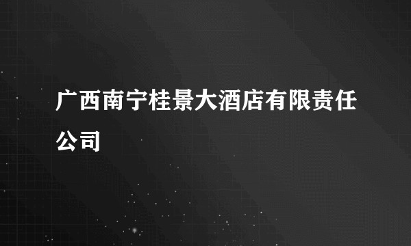 广西南宁桂景大酒店有限责任公司