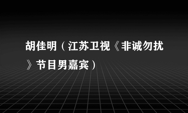 胡佳明（江苏卫视《非诚勿扰》节目男嘉宾）