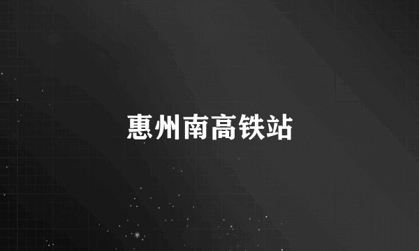 惠州南高铁站
