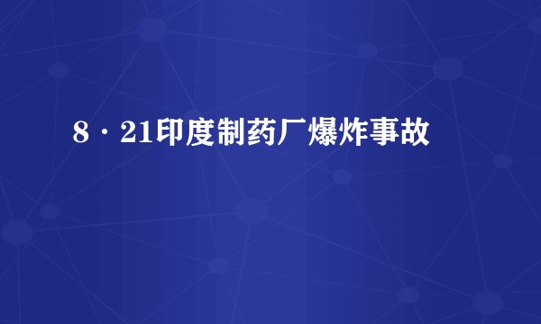 8·21印度制药厂爆炸事故