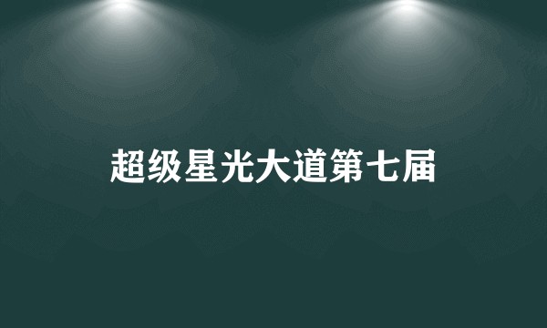 超级星光大道第七届