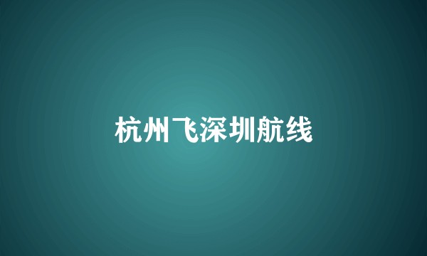 杭州飞深圳航线