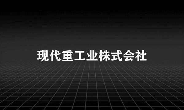 现代重工业株式会社