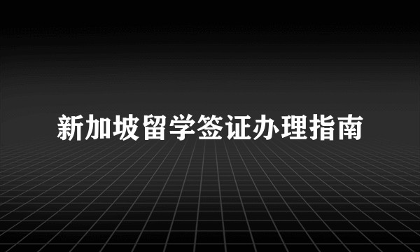 新加坡留学签证办理指南