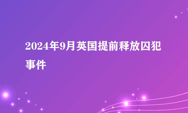2024年9月英国提前释放囚犯事件
