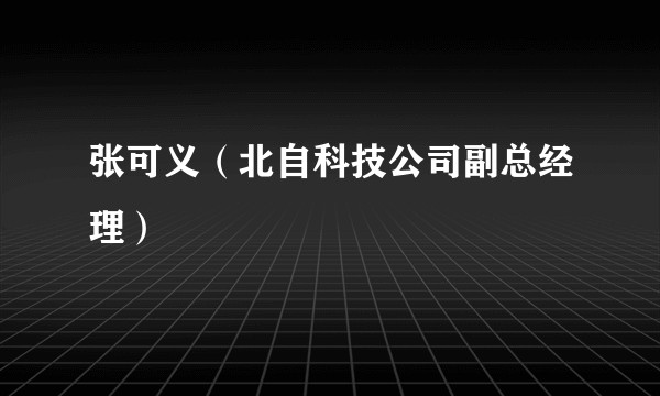 张可义（北自科技公司副总经理）