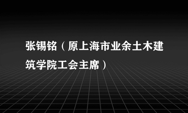 张锡铭（原上海市业余土木建筑学院工会主席）