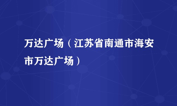 万达广场（江苏省南通市海安市万达广场）