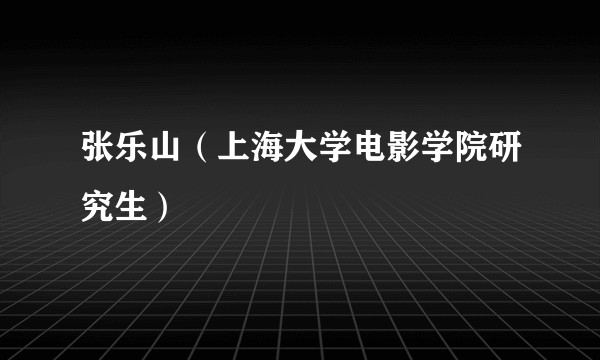 张乐山（上海大学电影学院研究生）