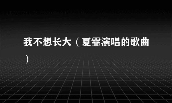 我不想长大（夏霏演唱的歌曲）