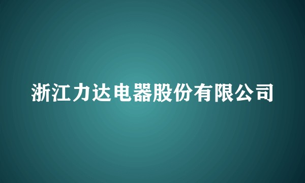浙江力达电器股份有限公司