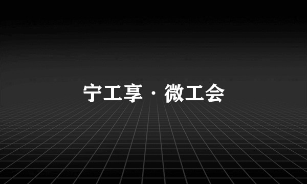 宁工享·微工会