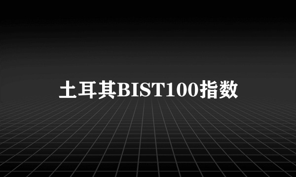 土耳其BIST100指数