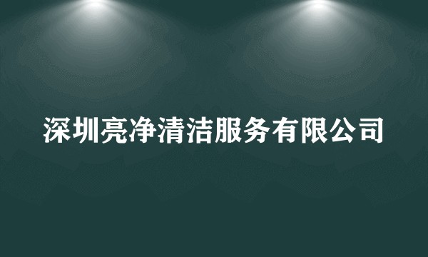 深圳亮净清洁服务有限公司