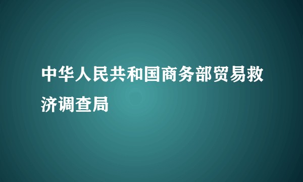 中华人民共和国商务部贸易救济调查局