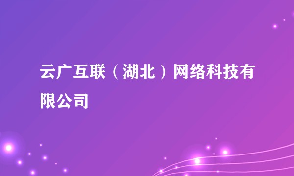 云广互联（湖北）网络科技有限公司