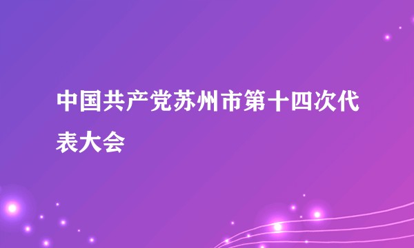 中国共产党苏州市第十四次代表大会