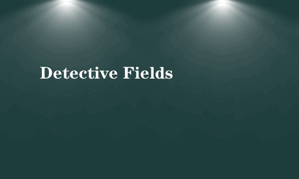Detective Fields