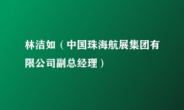 林洁如（中国珠海航展集团有限公司副总经理）
