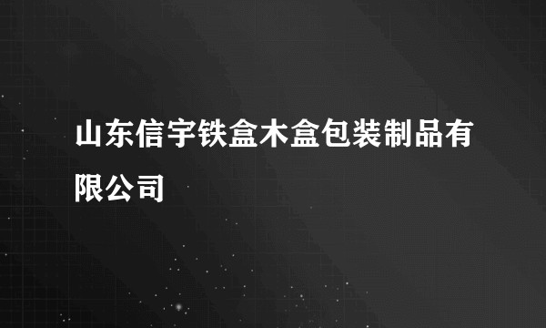山东信宇铁盒木盒包装制品有限公司
