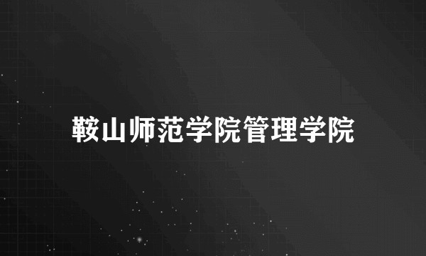 鞍山师范学院管理学院