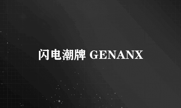 闪电潮牌 GENANX