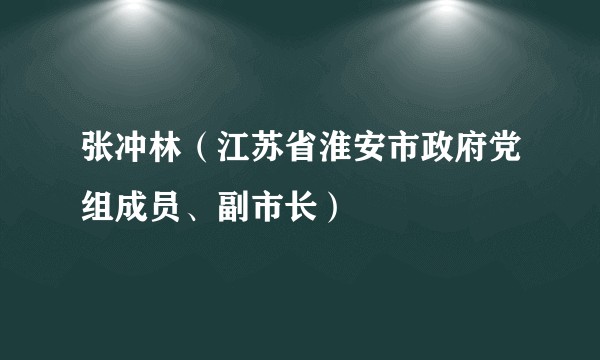 张冲林（江苏省淮安市政府党组成员、副市长）
