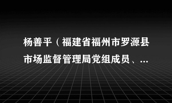 杨善平（福建省福州市罗源县市场监督管理局党组成员、驻局纪检监察组组长）