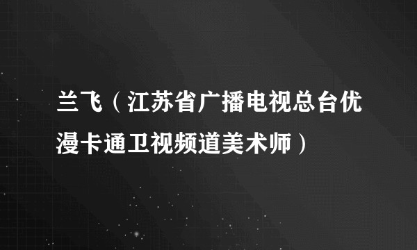 兰飞（江苏省广播电视总台优漫卡通卫视频道美术师）