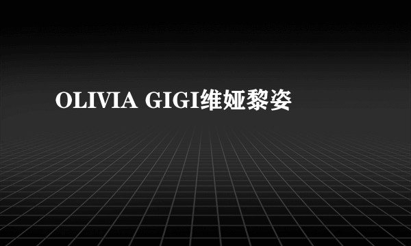 OLIVIA GIGI维娅黎姿