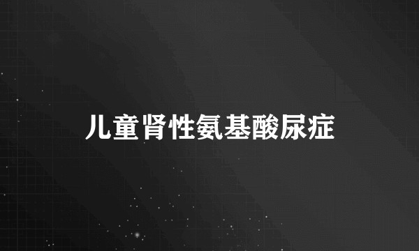 儿童肾性氨基酸尿症