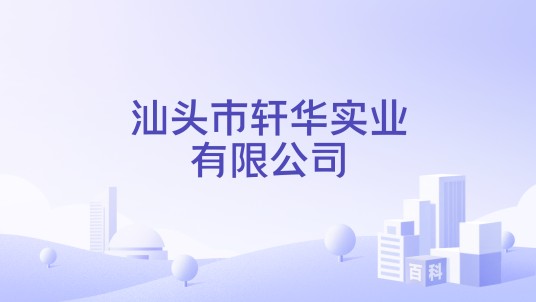 汕头市轩华实业有限公司