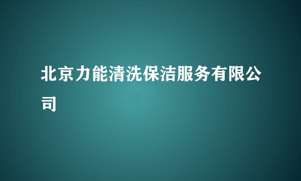 北京力能清洗保洁服务有限公司