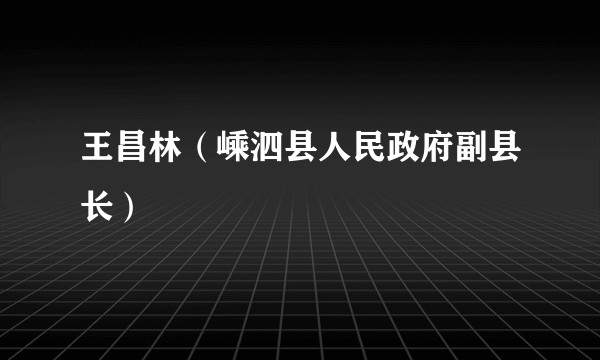 王昌林（嵊泗县人民政府副县长）