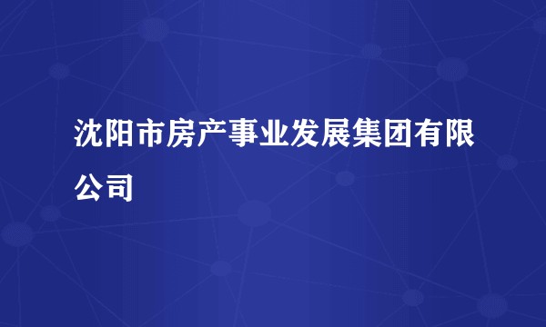 沈阳市房产事业发展集团有限公司