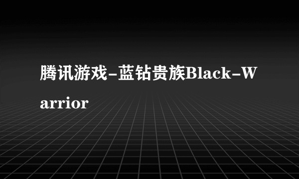 腾讯游戏-蓝钻贵族Black-Warrior