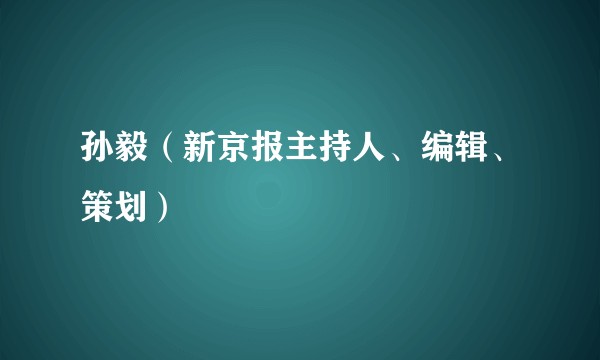 孙毅（新京报主持人、编辑、策划）