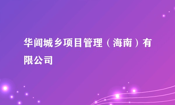 华闾城乡项目管理（海南）有限公司